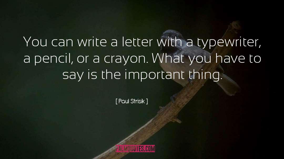 Paul Strisik Quotes: You can write a letter