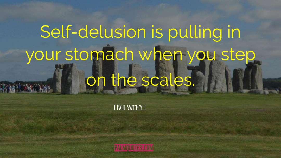 Paul Sweeney Quotes: Self-delusion is pulling in your