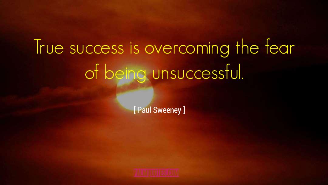 Paul Sweeney Quotes: True success is overcoming the