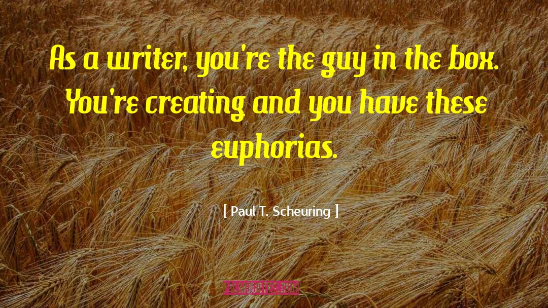 Paul T. Scheuring Quotes: As a writer, you're the