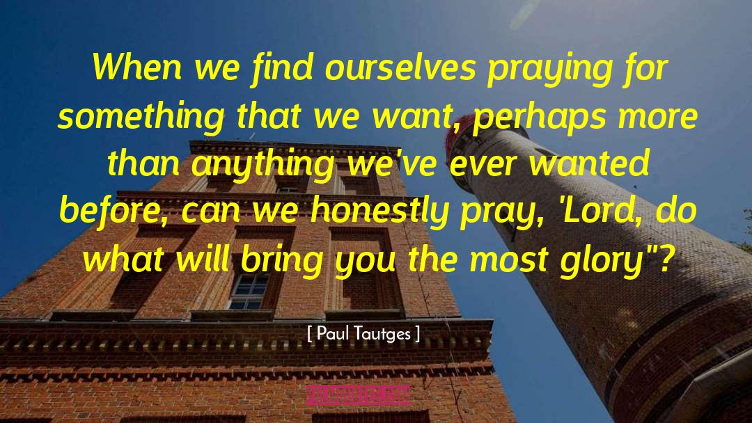 Paul Tautges Quotes: When we find ourselves praying