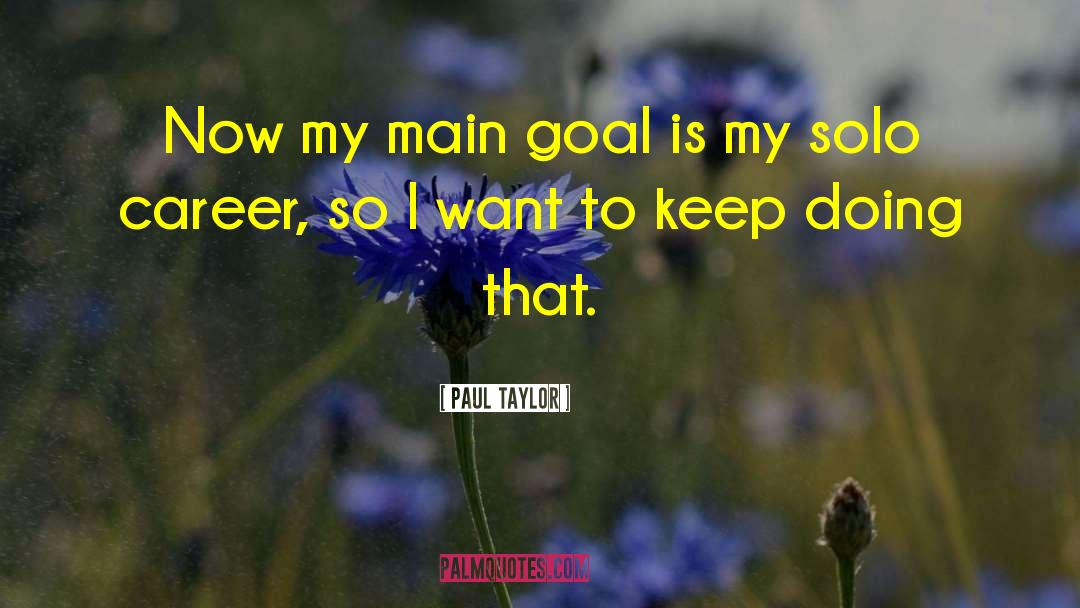 Paul Taylor Quotes: Now my main goal is