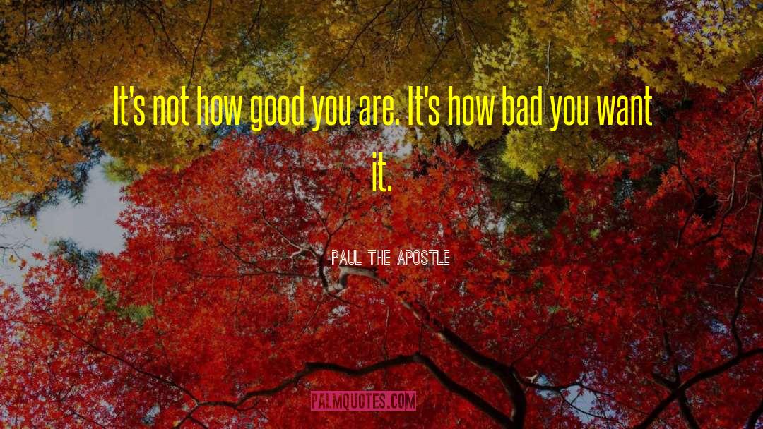 Paul The Apostle Quotes: It's not how good you
