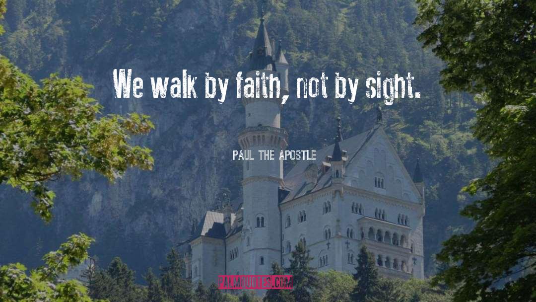 Paul The Apostle Quotes: We walk by faith, not