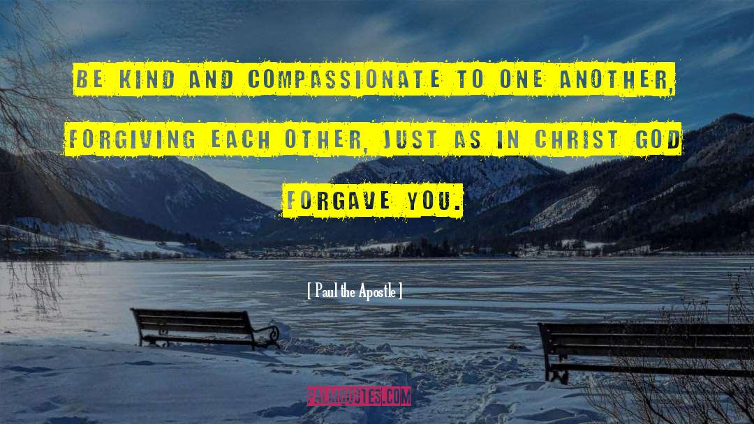 Paul The Apostle Quotes: Be kind and compassionate to