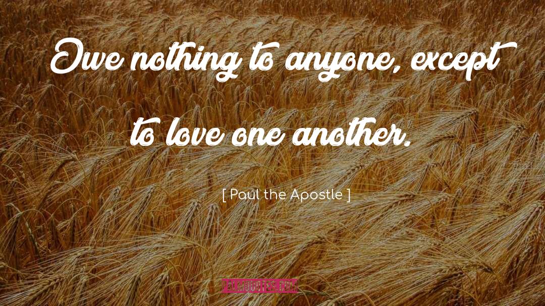 Paul The Apostle Quotes: Owe nothing to anyone, except