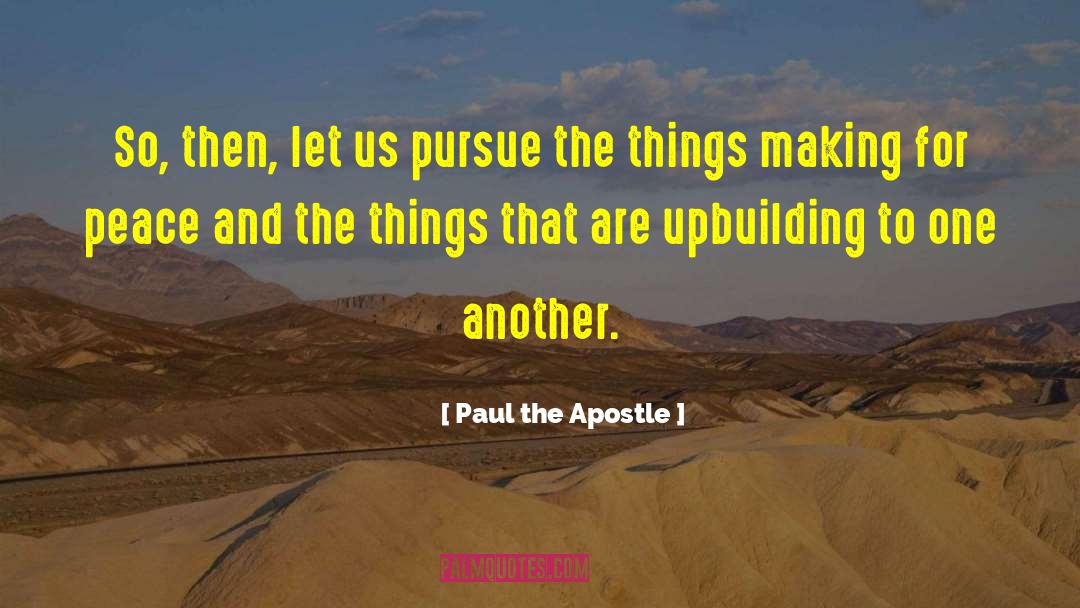 Paul The Apostle Quotes: So, then, let us pursue