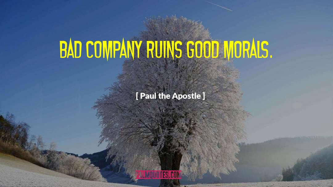 Paul The Apostle Quotes: Bad company ruins good morals.