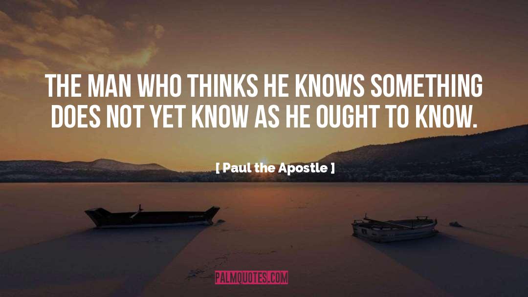 Paul The Apostle Quotes: The man who thinks he