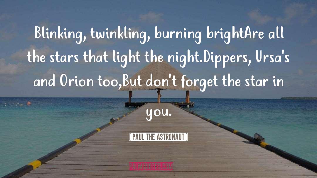 Paul The Astronaut Quotes: Blinking, twinkling, burning bright<br />Are