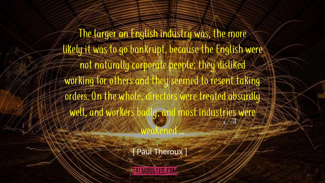 Paul Theroux Quotes: The larger an English industry