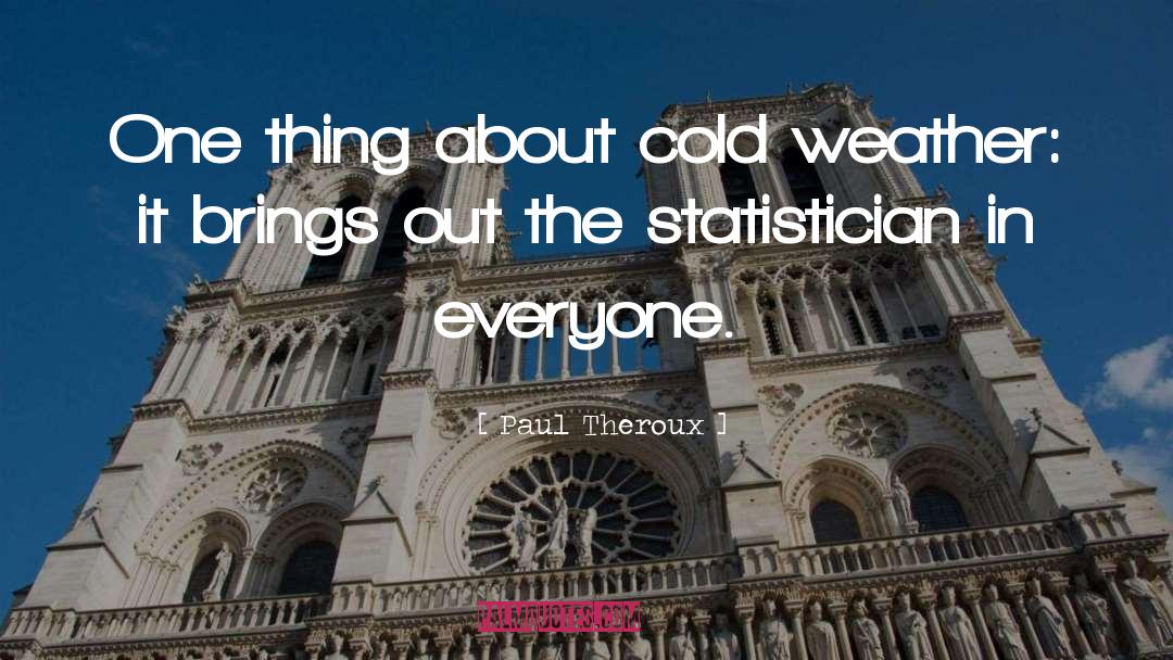 Paul Theroux Quotes: One thing about cold weather: