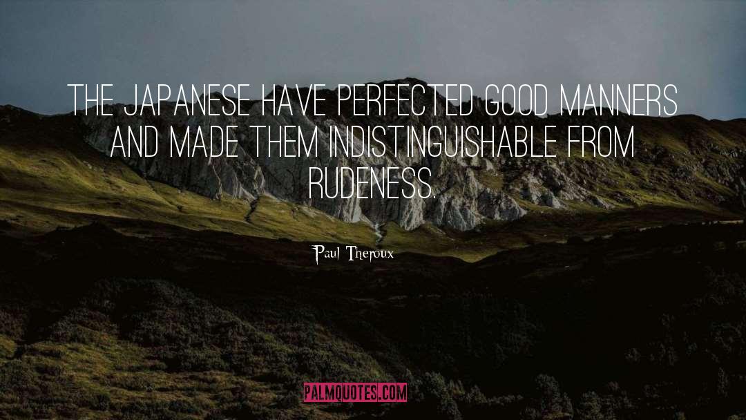 Paul Theroux Quotes: The Japanese have perfected good