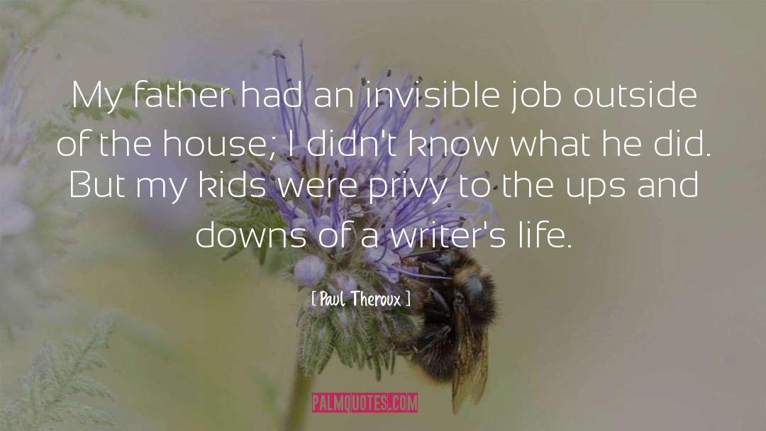 Paul Theroux Quotes: My father had an invisible