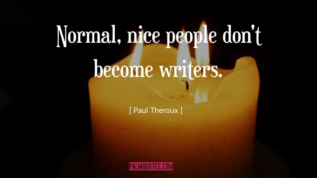 Paul Theroux Quotes: Normal, nice people don't become