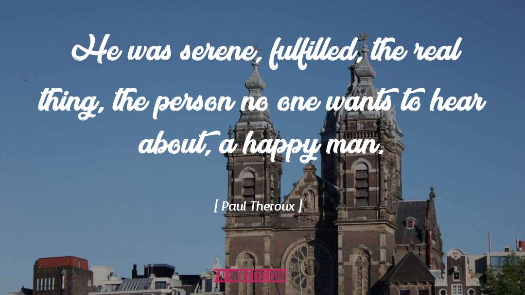 Paul Theroux Quotes: He was serene, fulfilled, the