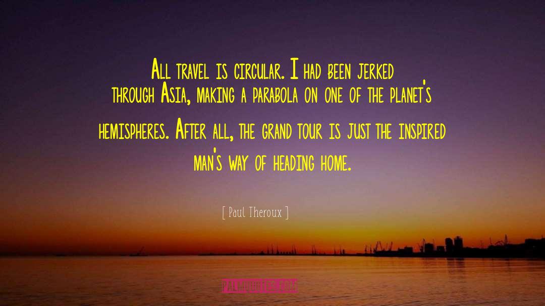 Paul Theroux Quotes: All travel is circular. I