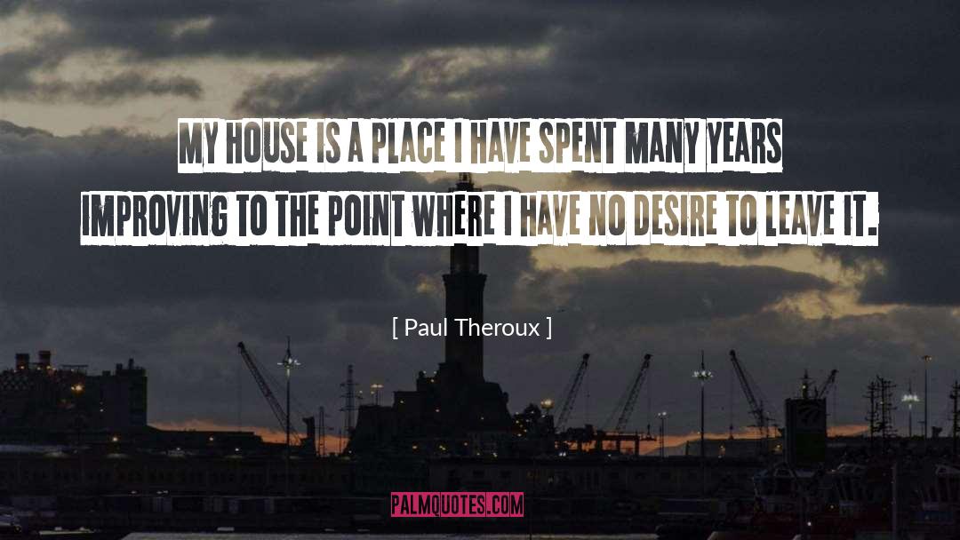 Paul Theroux Quotes: My house is a place