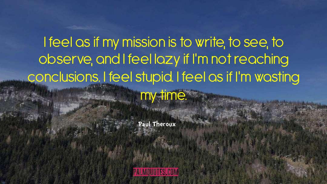 Paul Theroux Quotes: I feel as if my