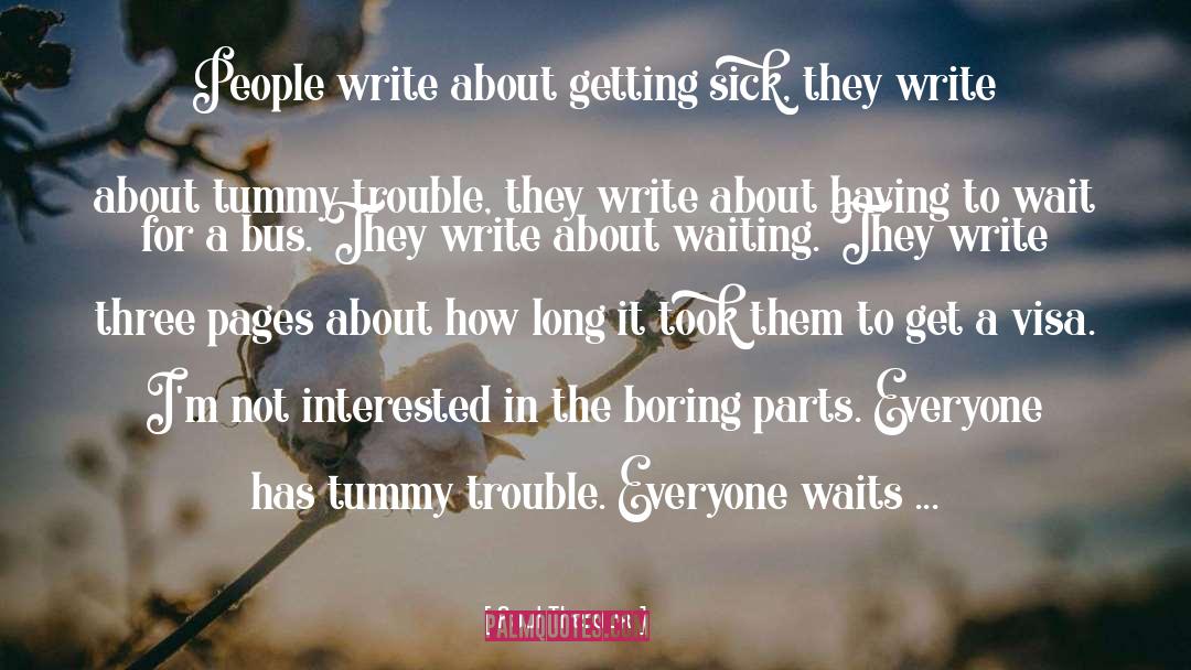 Paul Theroux Quotes: People write about getting sick,