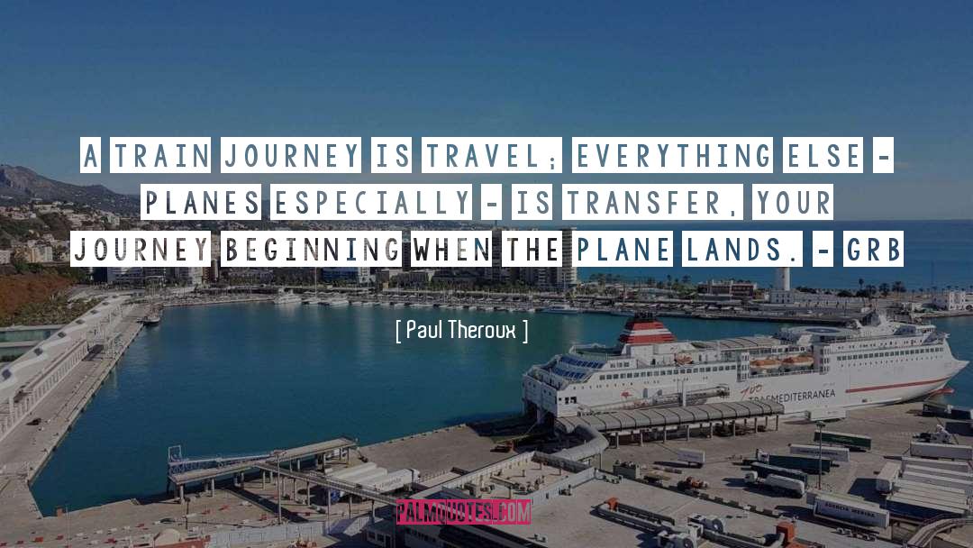 Paul Theroux Quotes: A train journey is travel;