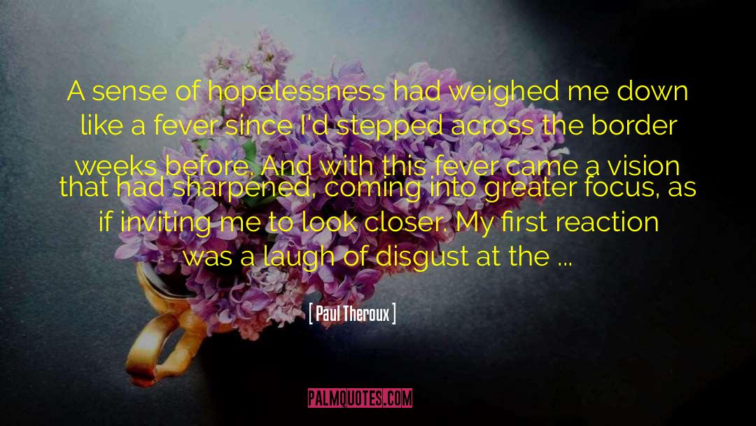 Paul Theroux Quotes: A sense of hopelessness had