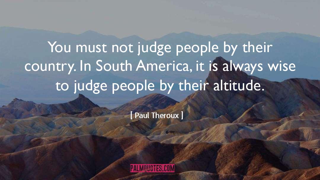 Paul Theroux Quotes: You must not judge people