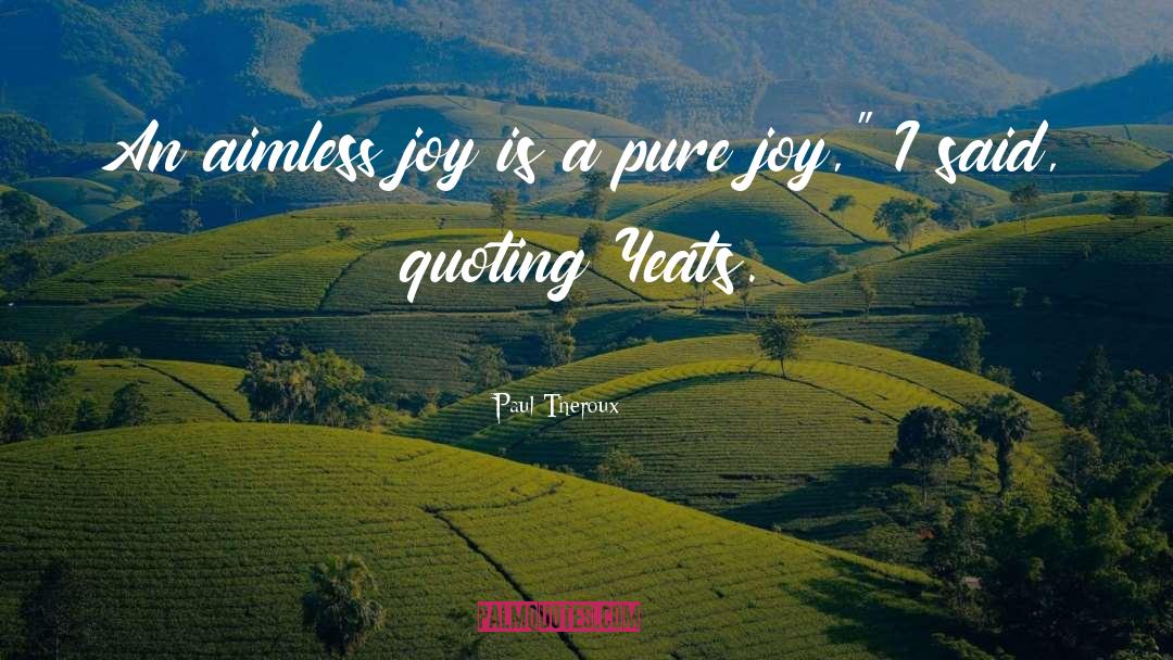 Paul Theroux Quotes: An aimless joy is a