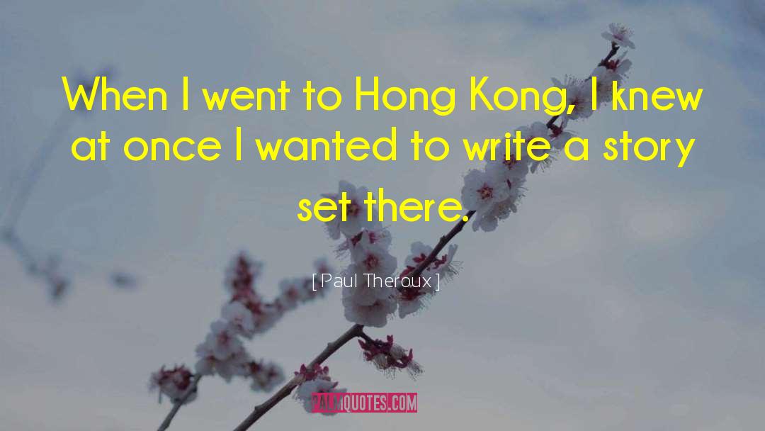 Paul Theroux Quotes: When I went to Hong