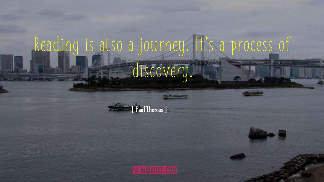 Paul Theroux Quotes: Reading is also a journey.