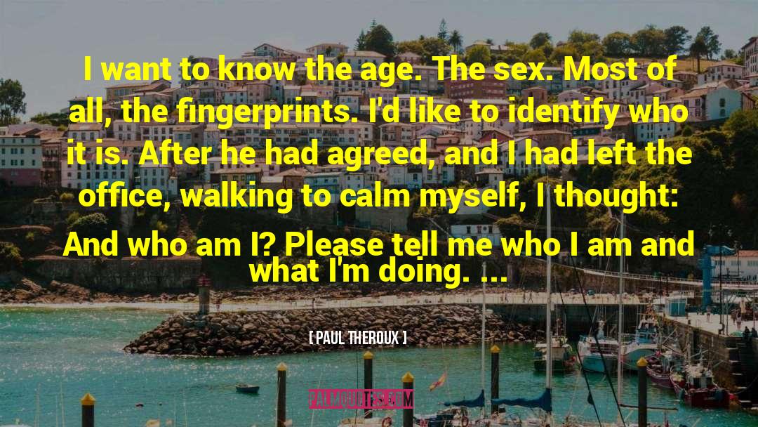 Paul Theroux Quotes: I want to know the