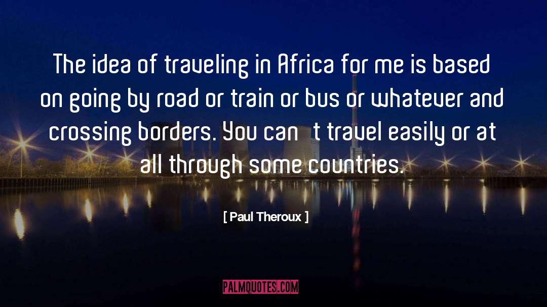 Paul Theroux Quotes: The idea of traveling in
