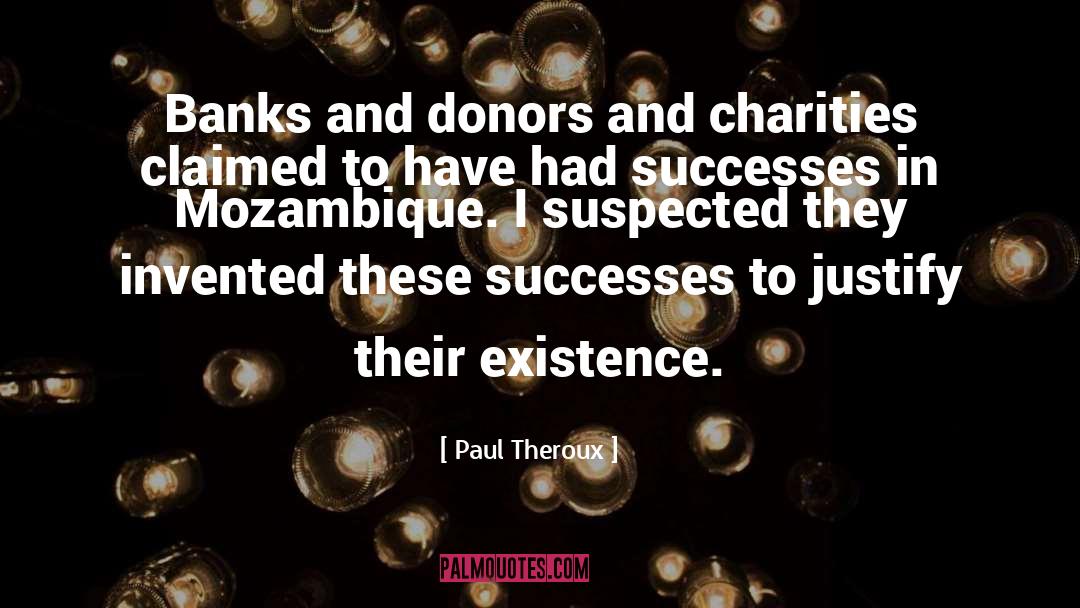 Paul Theroux Quotes: Banks and donors and charities