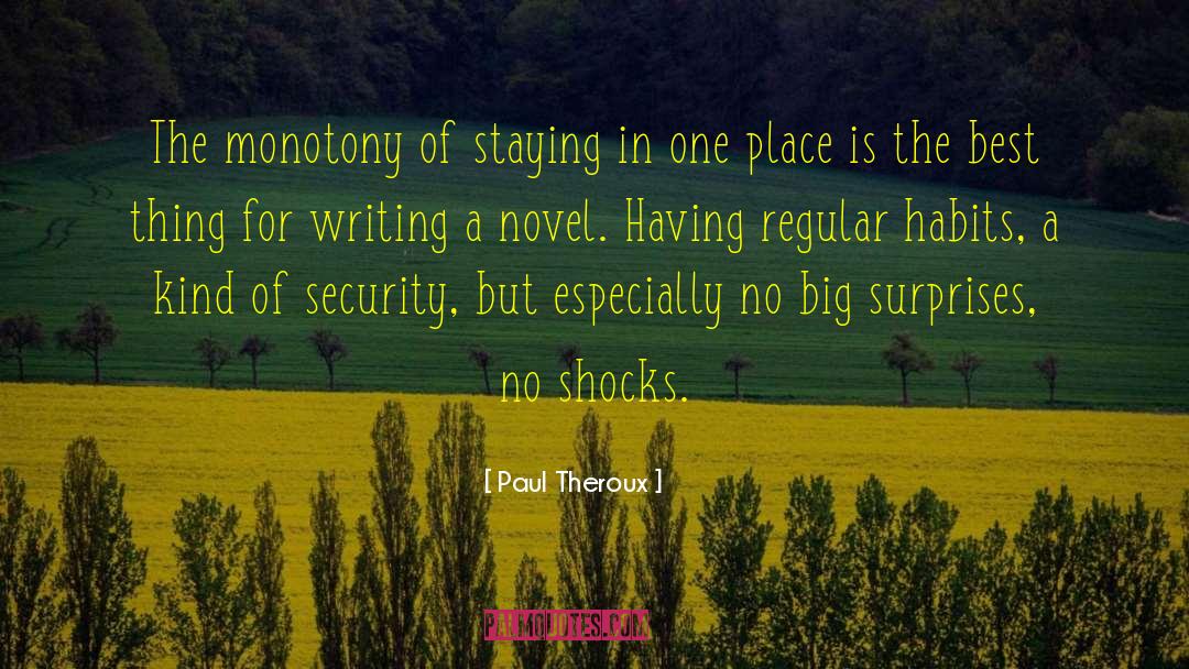 Paul Theroux Quotes: The monotony of staying in
