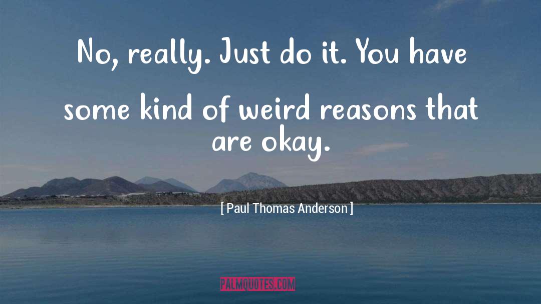 Paul Thomas Anderson Quotes: No, really. Just do it.