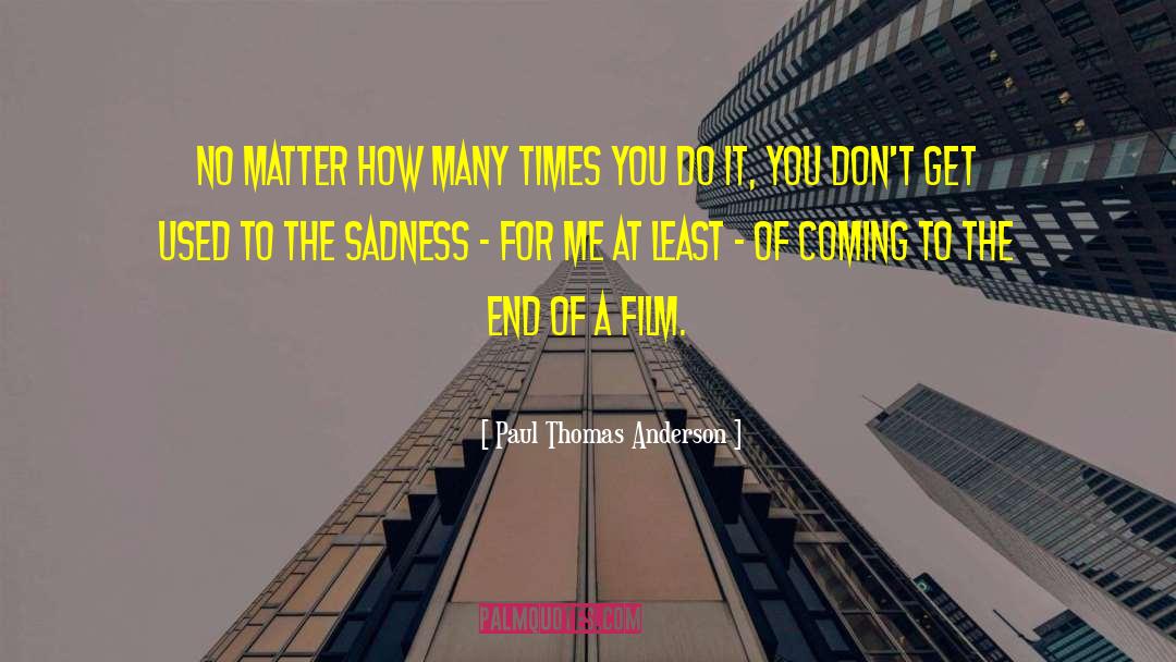 Paul Thomas Anderson Quotes: No matter how many times