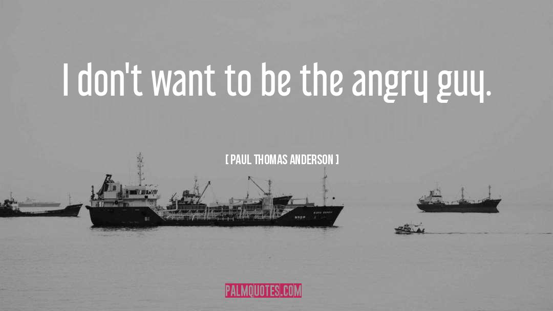 Paul Thomas Anderson Quotes: I don't want to be