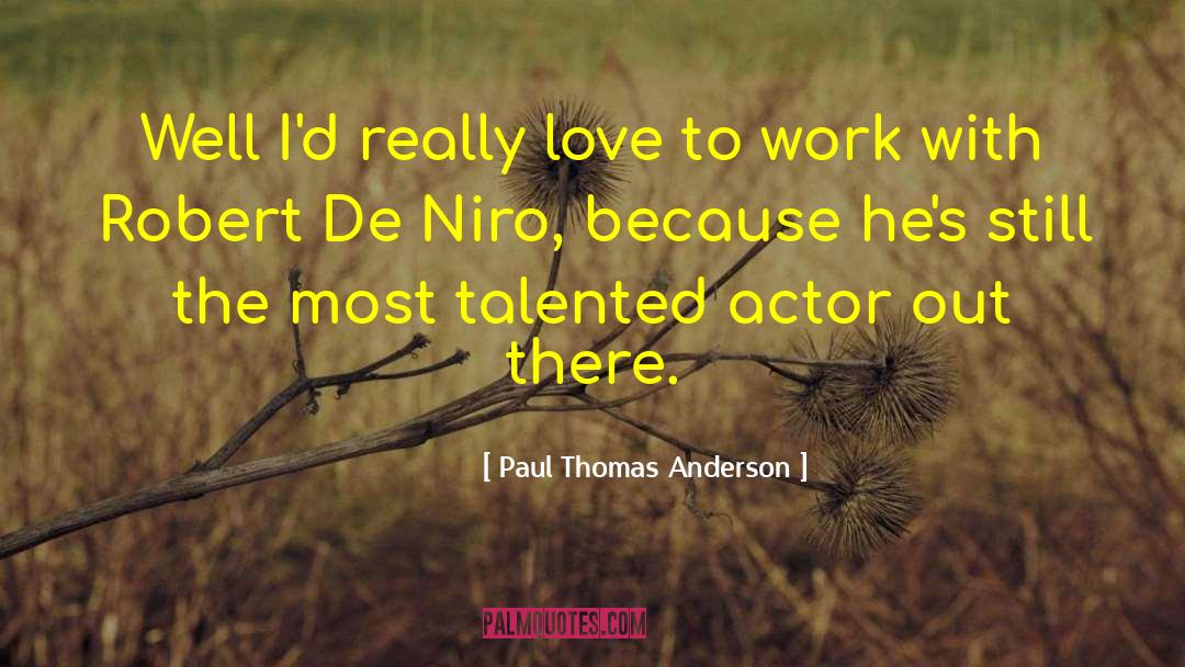Paul Thomas Anderson Quotes: Well I'd really love to