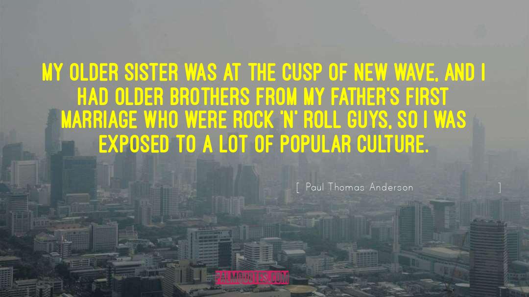 Paul Thomas Anderson Quotes: My older sister was at