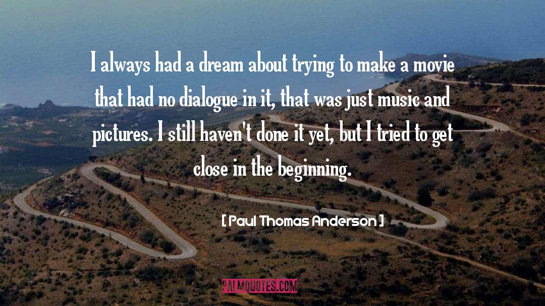 Paul Thomas Anderson Quotes: I always had a dream