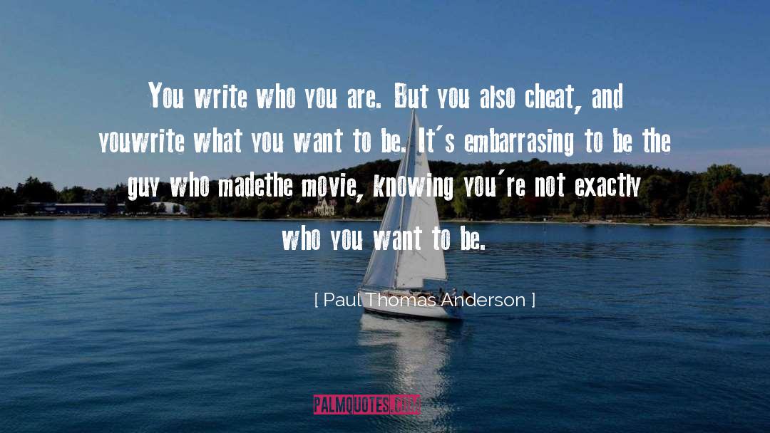 Paul Thomas Anderson Quotes: You write who you are.