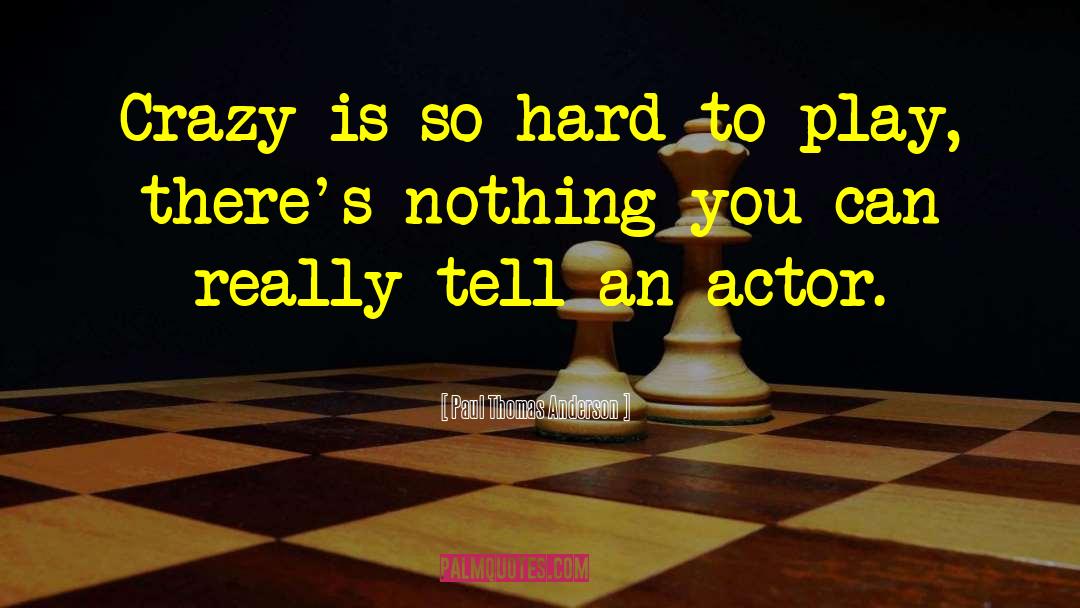 Paul Thomas Anderson Quotes: Crazy is so hard to