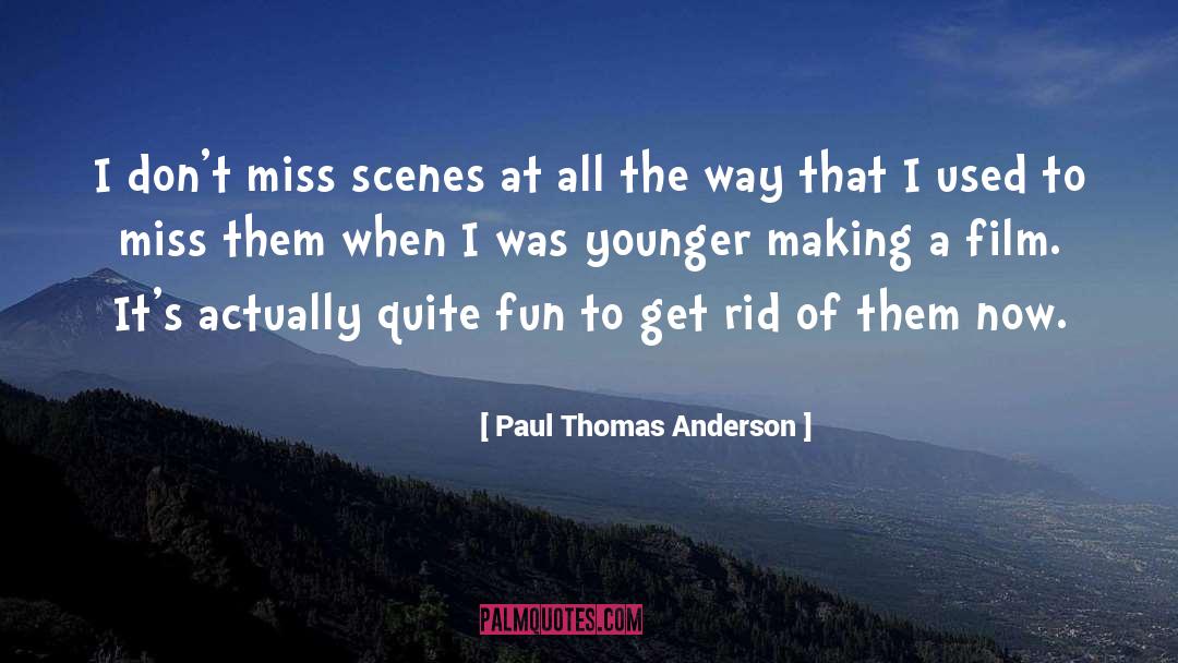 Paul Thomas Anderson Quotes: I don't miss scenes at