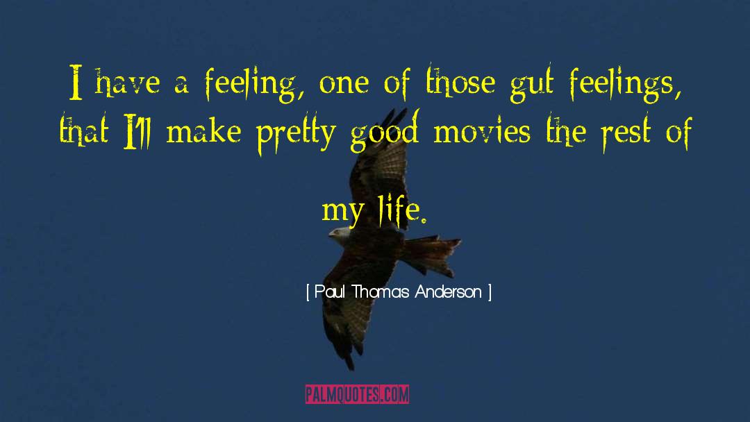 Paul Thomas Anderson Quotes: I have a feeling, one
