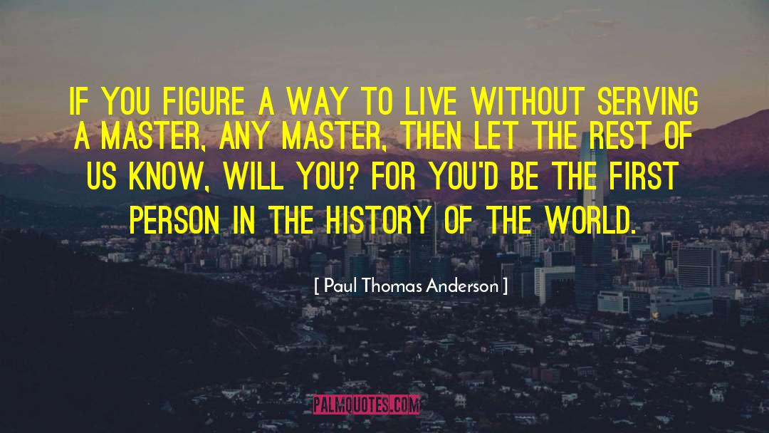 Paul Thomas Anderson Quotes: If you figure a way