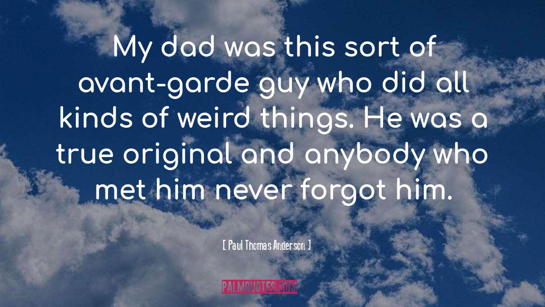 Paul Thomas Anderson Quotes: My dad was this sort