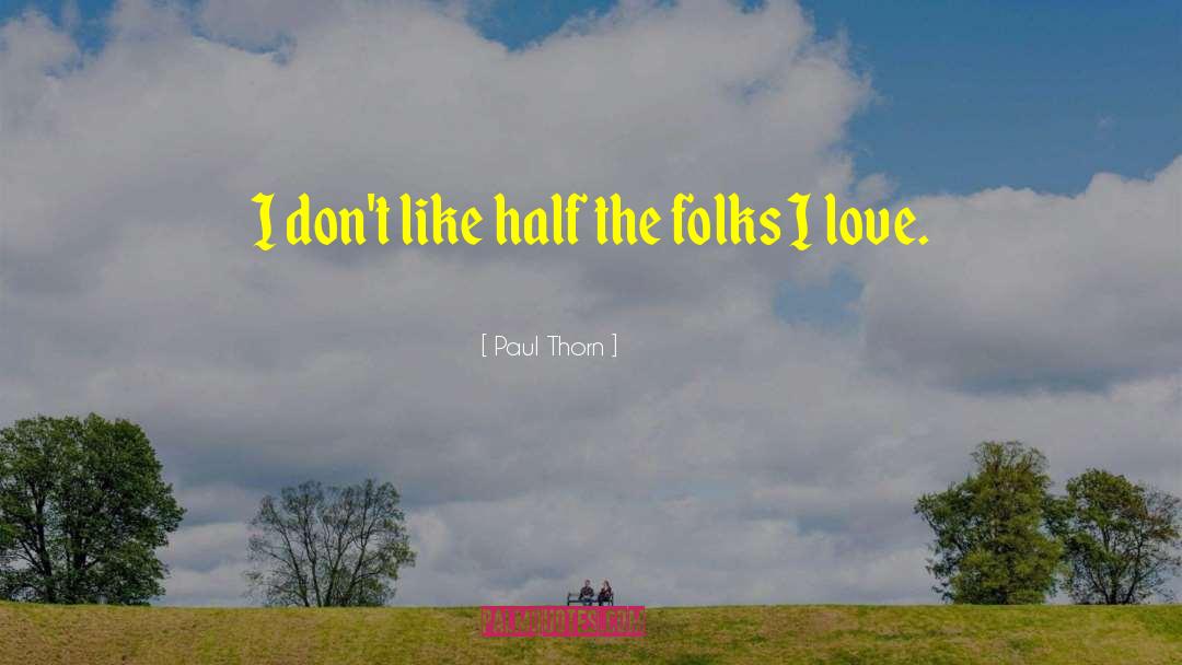 Paul Thorn Quotes: I don't like half the