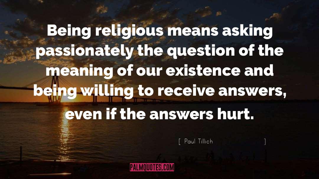 Paul Tillich Quotes: Being religious means asking passionately