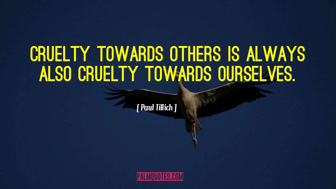 Paul Tillich Quotes: Cruelty towards others is always