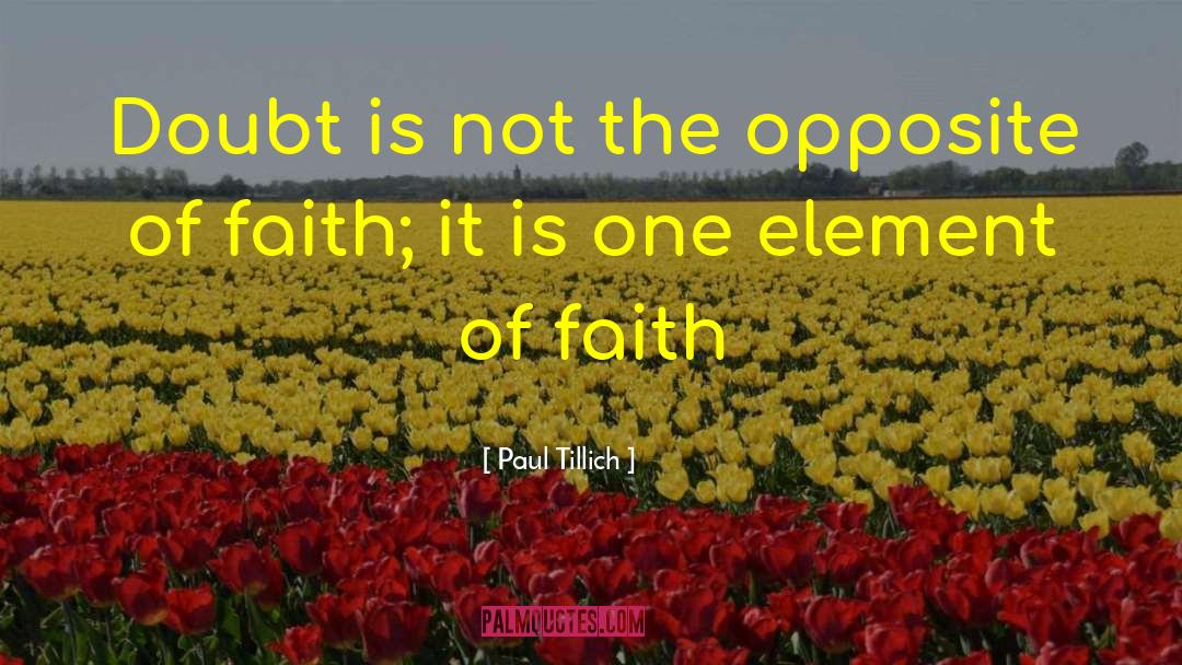 Paul Tillich Quotes: Doubt is not the opposite